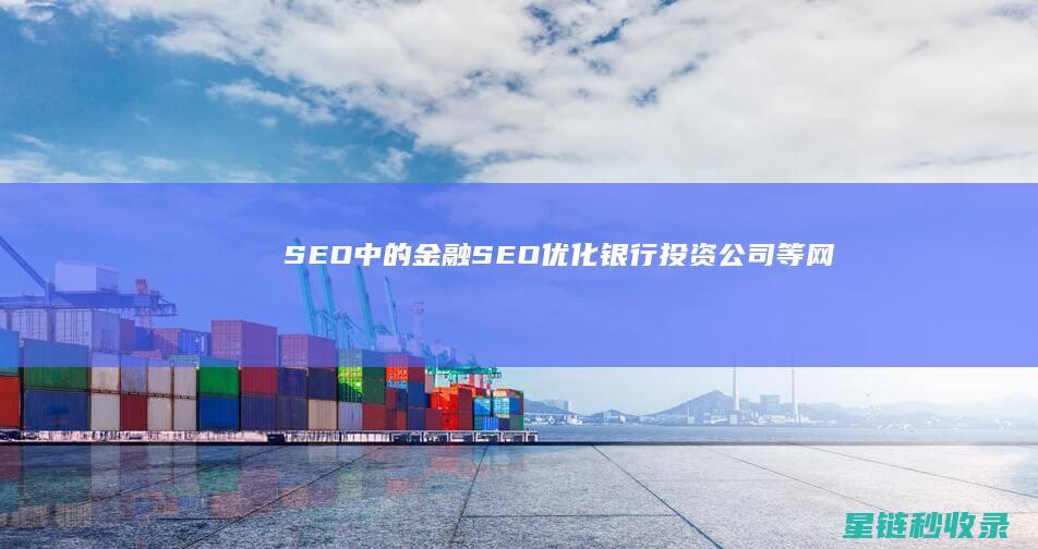 SEO中的金融SEO：优化银行、投资公司等网站 (seojinban)