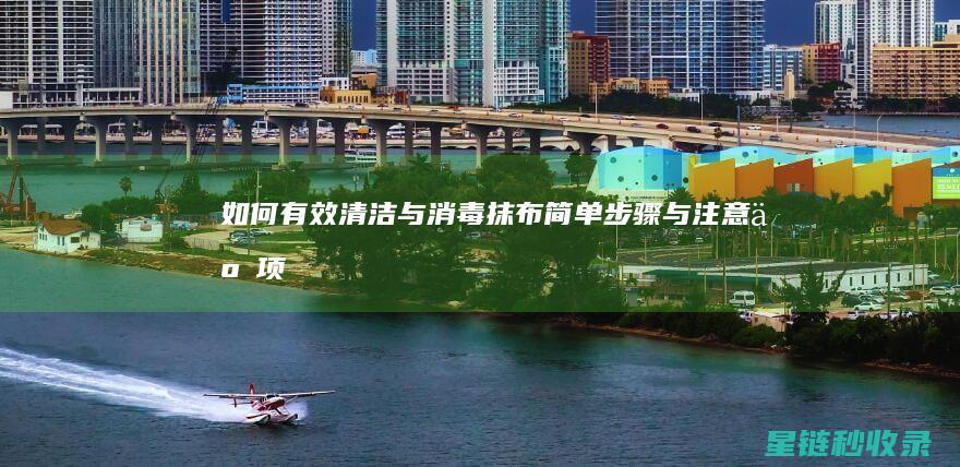 如何有效清洁与消毒抹布：简单步骤与注意事项 (如何有效清洁毛孔)