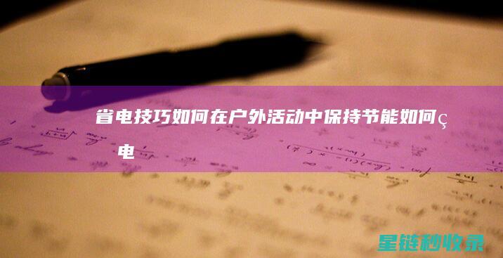 省电技巧：如何在户外活动中保持节能 (如何省电)