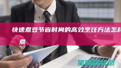 快速煮豆：节省时间的高效烹饪方法 (怎样快速煮豆)
